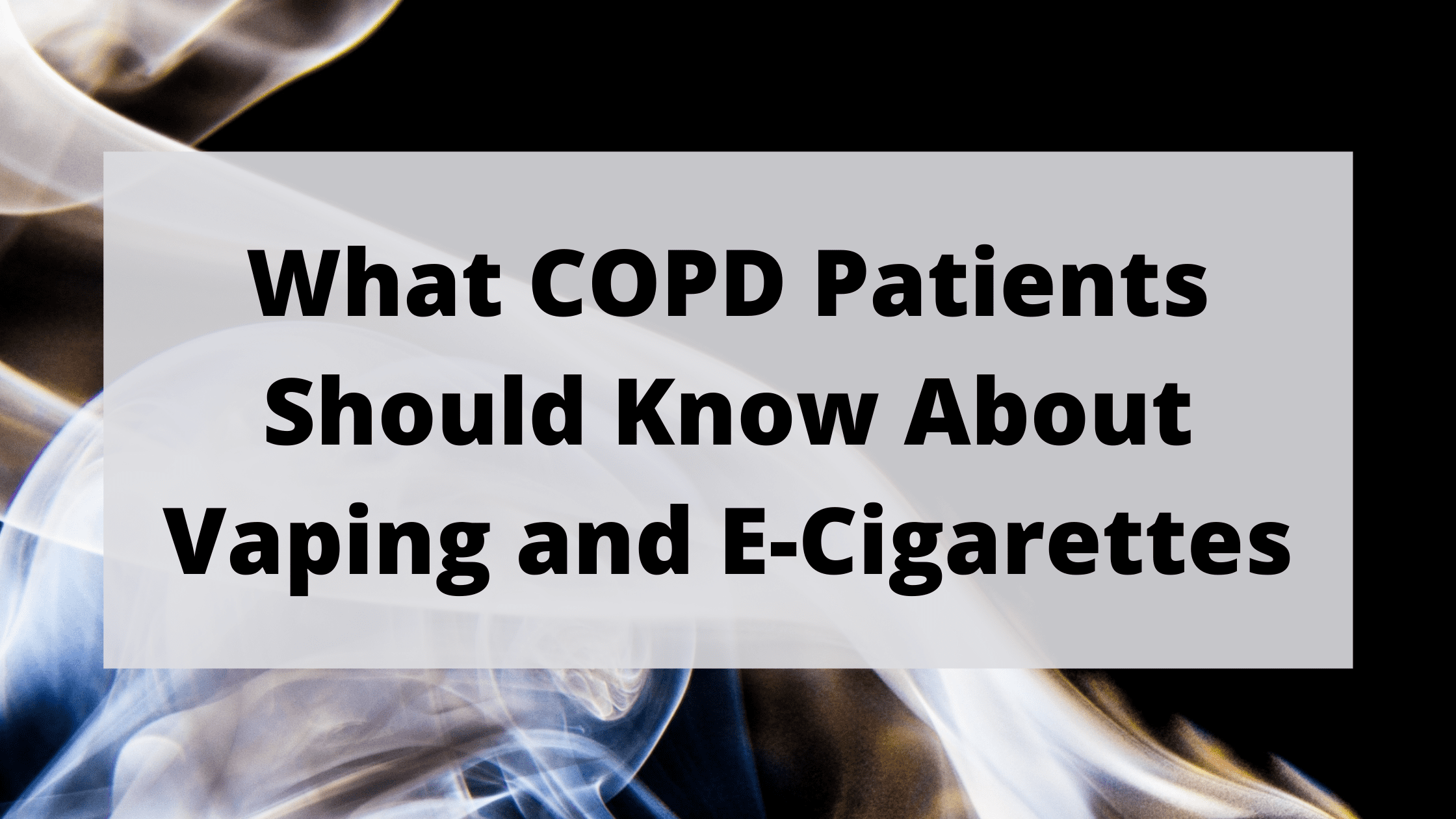 What COPD Patients Should Know About Vaping and E Cigarettes LPT